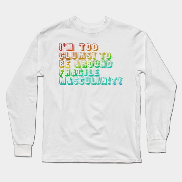 I'm Too Clumsy To Be Around Fragile Masculinity  /  Glitch Design Long Sleeve T-Shirt by DankFutura